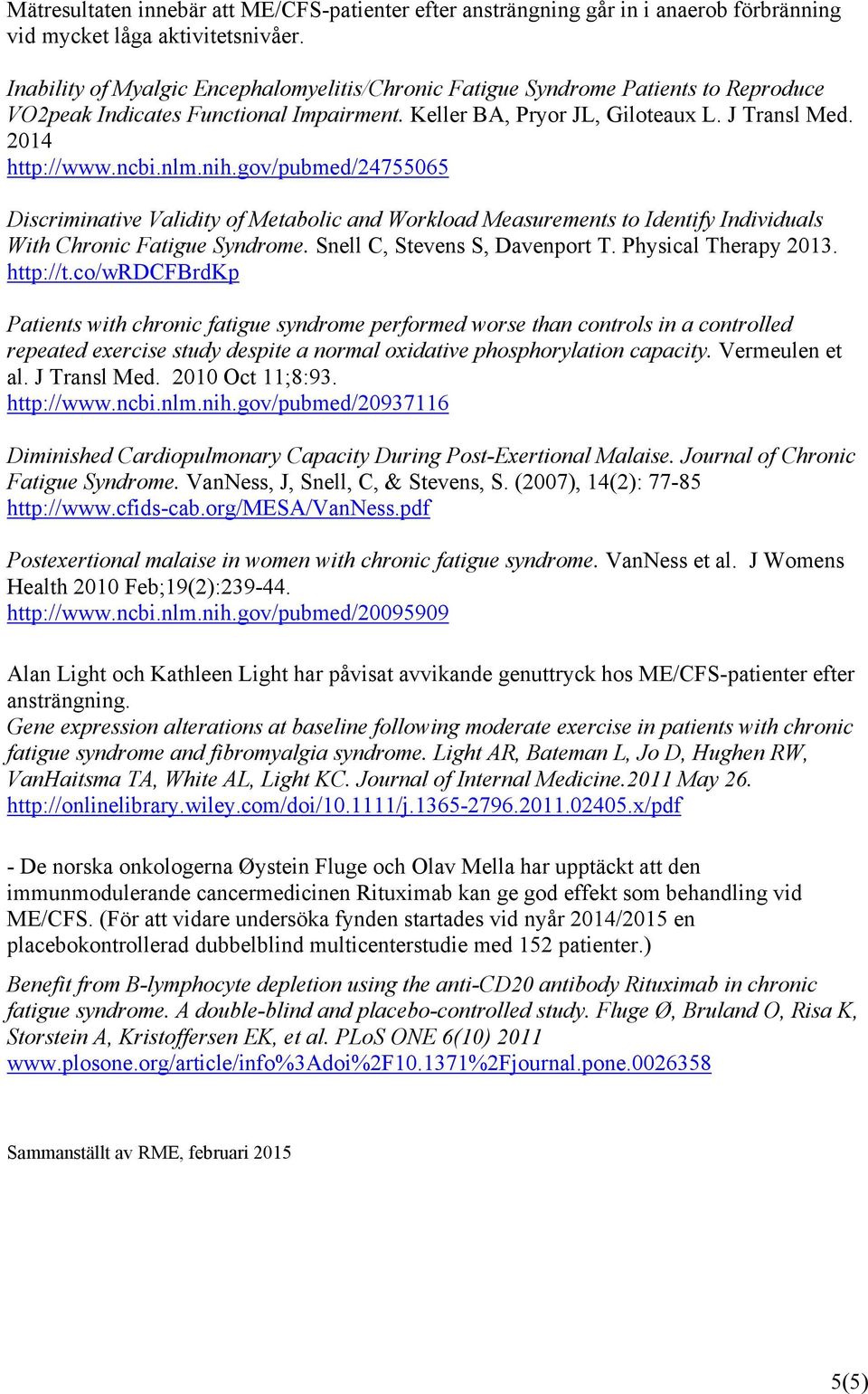 nih.gov/pubmed/24755065 Discriminative Validity of Metabolic and Workload Measurements to Identify Individuals With Chronic Fatigue Syndrome. Snell C, Stevens S, Davenport T. Physical Therapy 2013.
