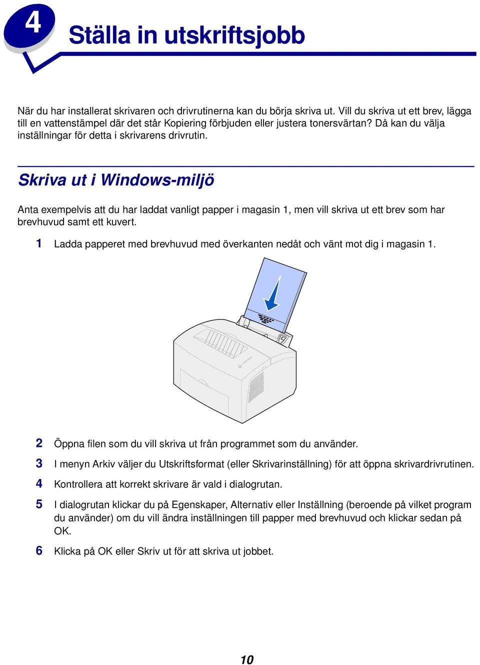 Skriva ut i Windows-miljö Anta exempelvis att du har laddat vanligt papper i magasin 1, men vill skriva ut ett brev som har brevhuvud samt ett kuvert.