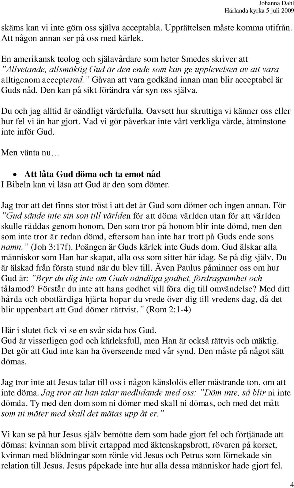 Gåvan att vara godkänd innan man blir acceptabel är Guds nåd. Den kan på sikt förändra vår syn oss själva. Du och jag alltid är oändligt värdefulla.