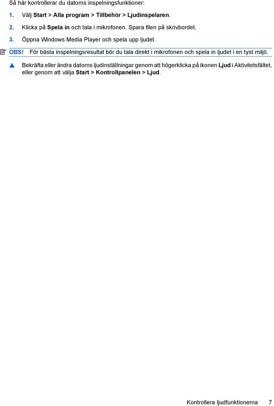 För bästa inspelningsresultat bör du tala direkt i mikrofonen och spela in ljudet i en tyst miljö.