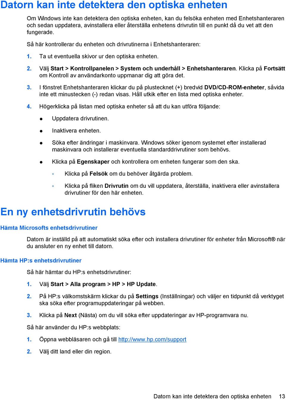 Välj Start > Kontrollpanelen > System och underhåll > Enhetshanteraren. Klicka på Fortsätt om Kontroll av användarkonto uppmanar dig att göra det. 3.