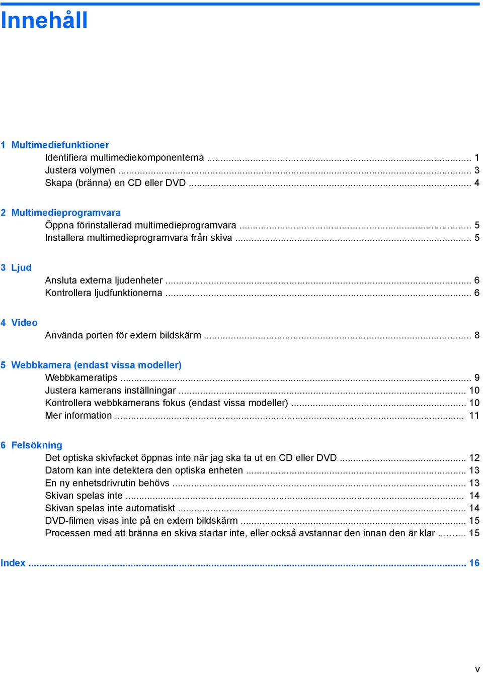 .. 8 5 Webbkamera (endast vissa modeller) Webbkameratips... 9 Justera kamerans inställningar... 10 Kontrollera webbkamerans fokus (endast vissa modeller)... 10 Mer information.