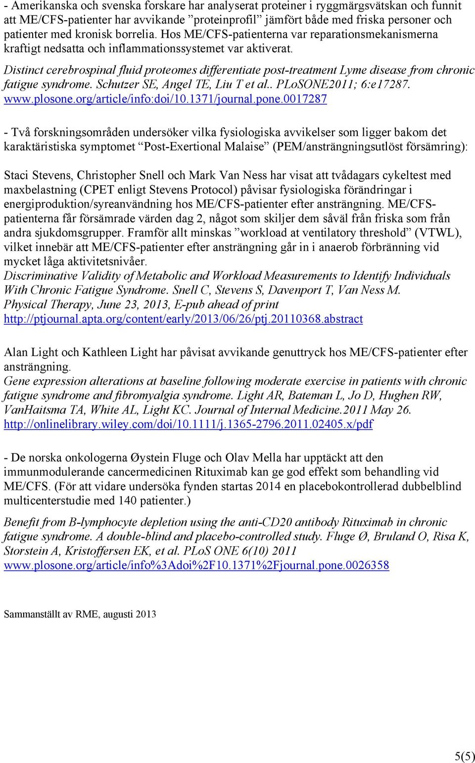 Distinct cerebrospinal fluid proteomes differentiate post-treatment Lyme disease from chronic fatigue syndrome. Schutzer SE, Angel TE, Liu T et al.. PLoSONE2011; 6:e17287. www.plosone.