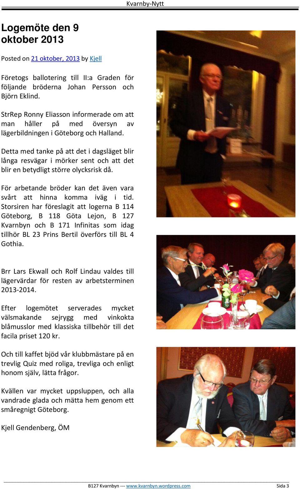 Detta med tanke på att det i dagsläget blir långa resvägar i mörker sent och att det blir en betydligt större olycksrisk då. För arbetande bröder kan det även vara svårt att hinna komma iväg i tid.