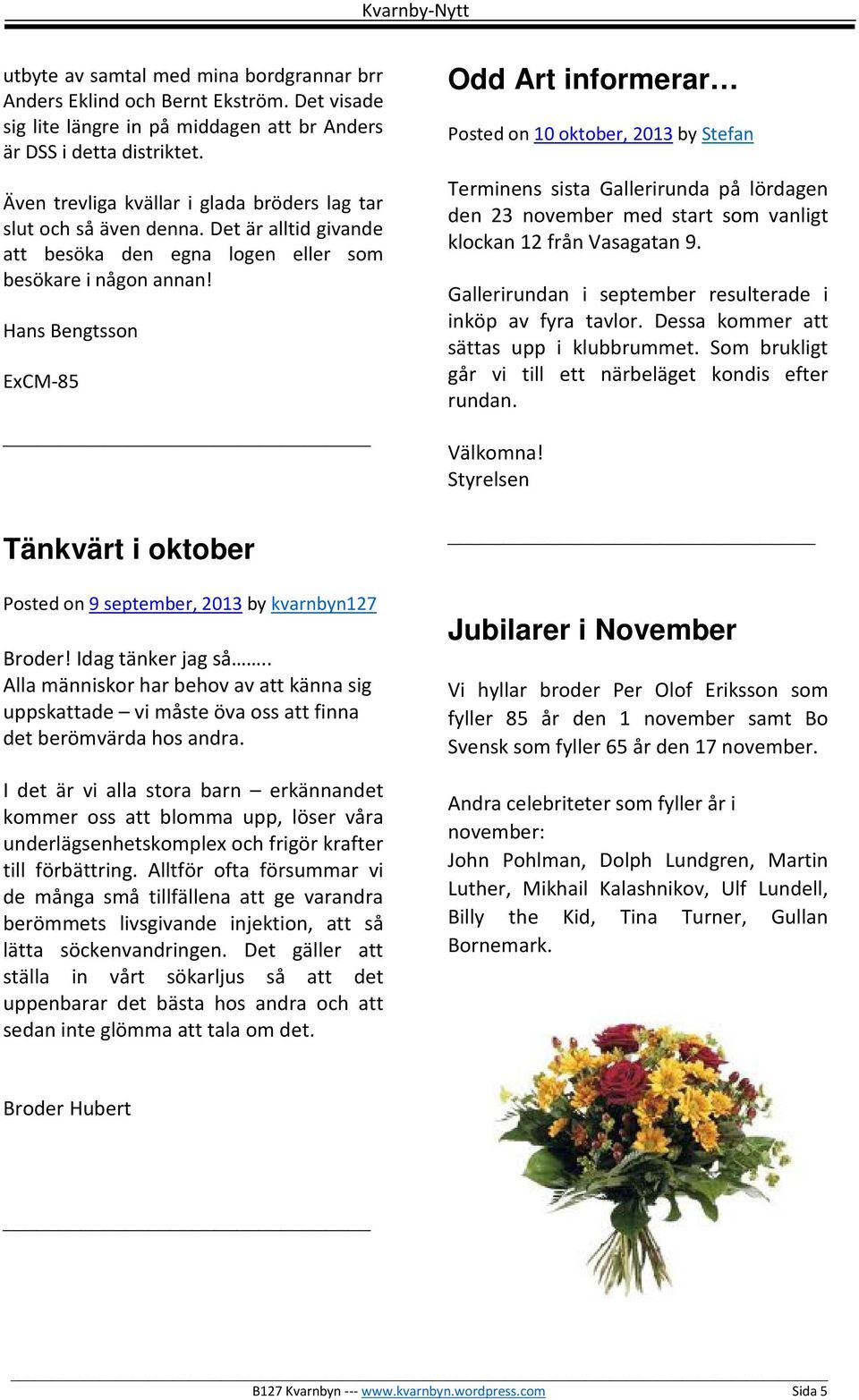 Hans Bengtsson ExCM-85 Tänkvärt i oktober Posted on 9 september, 2013 by kvarnbyn127 Broder! Idag tänker jag så.