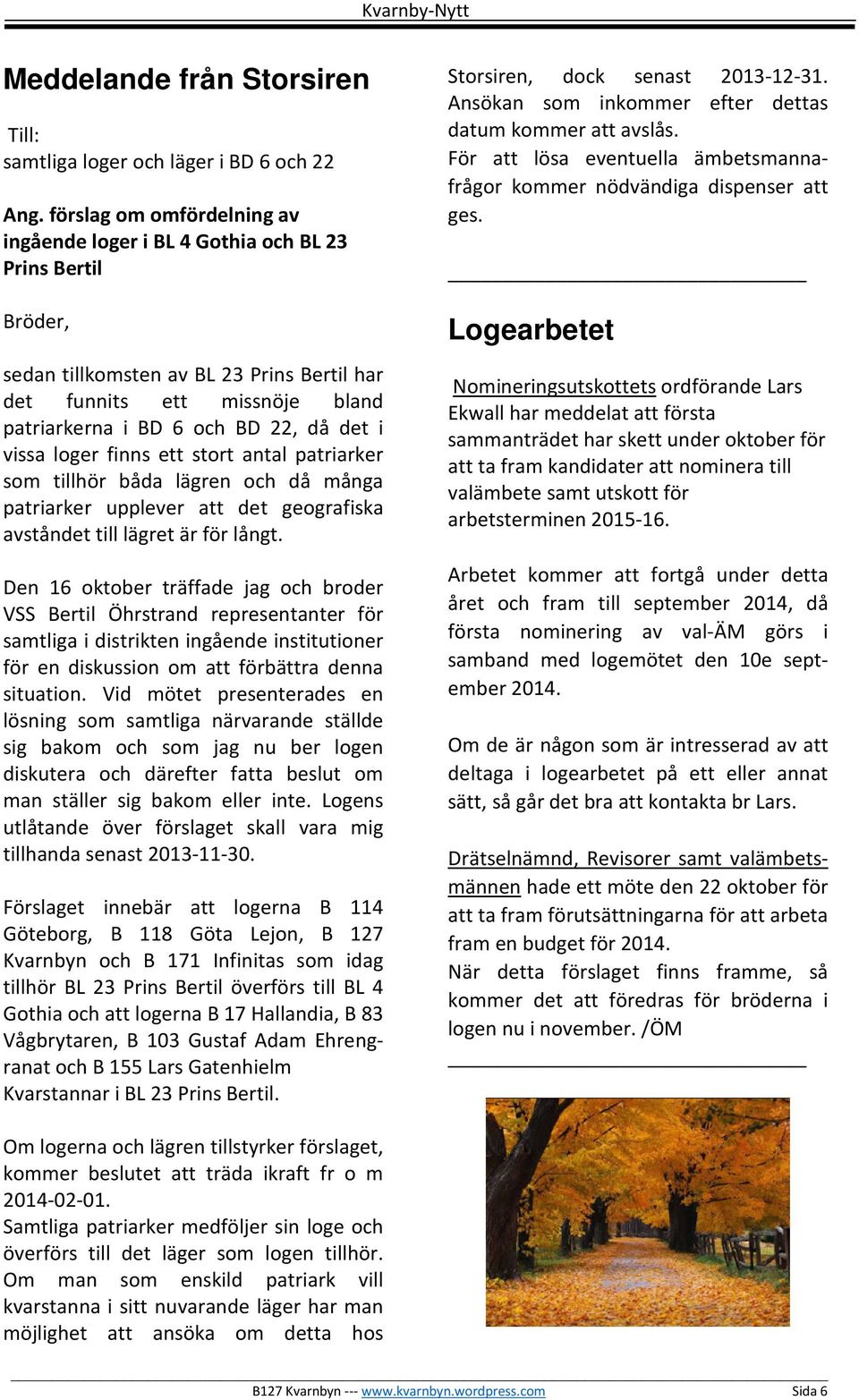 i vissa loger finns ett stort antal patriarker som tillhör båda lägren och då många patriarker upplever att det geografiska avståndet till lägret är för långt.