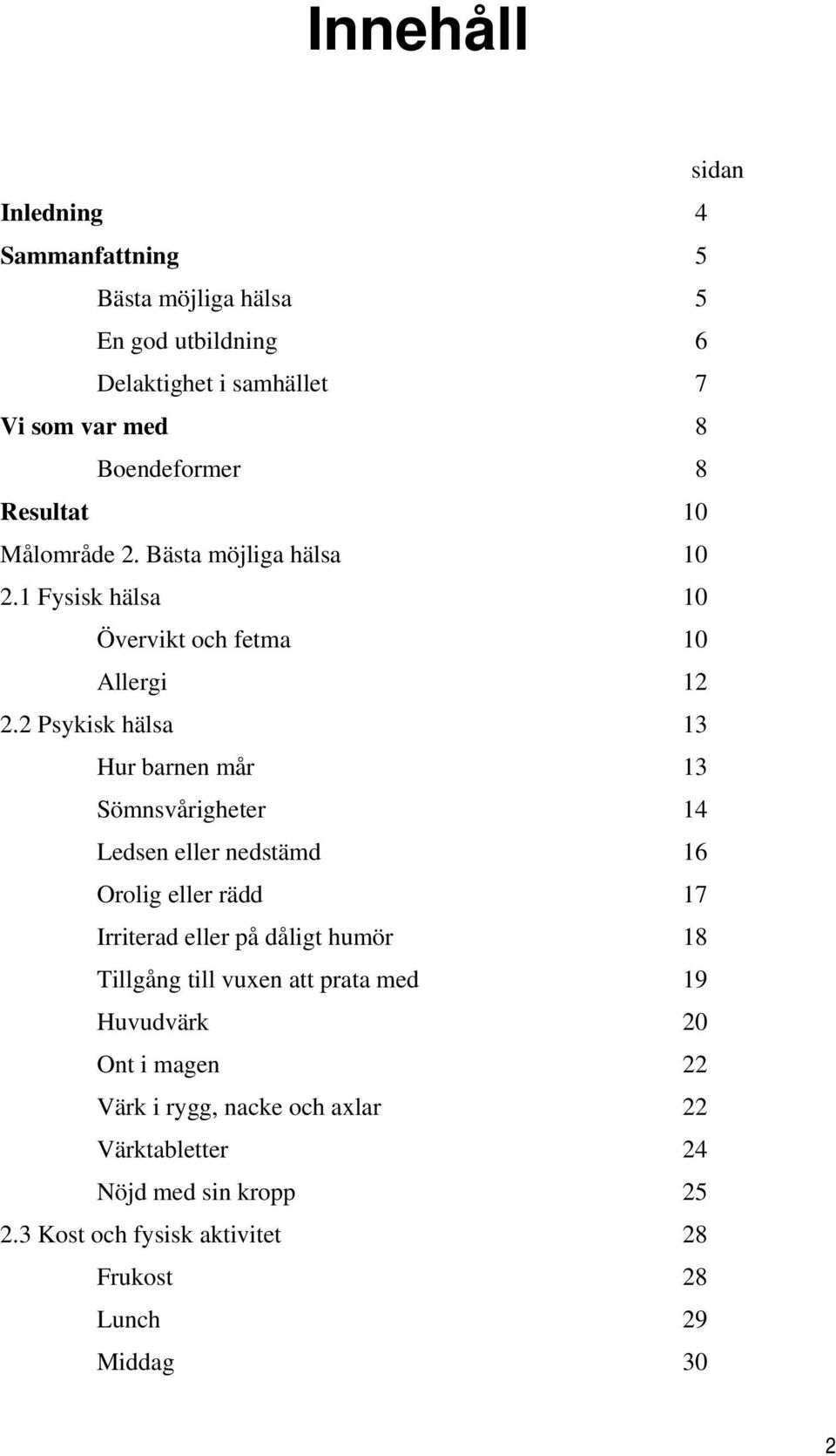2 Psykisk hälsa 13 Hur barnen mår 13 Sömnsvårigheter 14 Ledsen eller nedstämd 16 Orolig eller rädd 17 Irriterad eller på dåligt humör 18