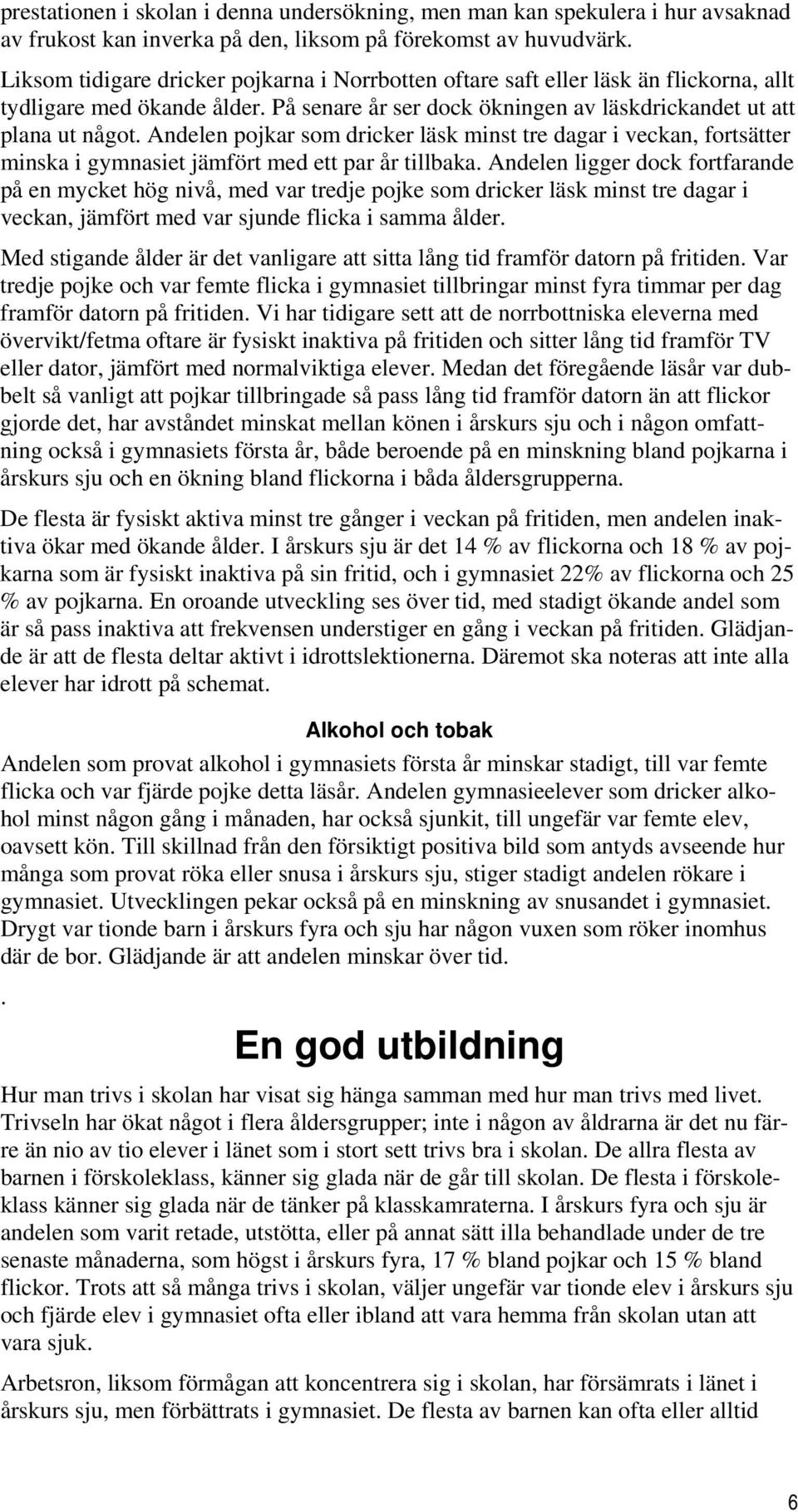 Andelen pojkar som dricker läsk minst tre dagar i veckan, fortsätter minska i gymnasiet jämfört med ett par år tillbaka.