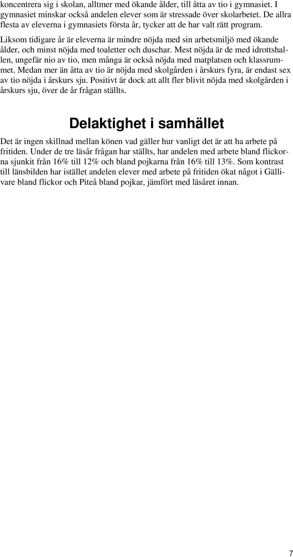 Liksom tidigare år är eleverna är mindre nöjda med sin arbetsmiljö med ökande ålder, och minst nöjda med toaletter och duschar.