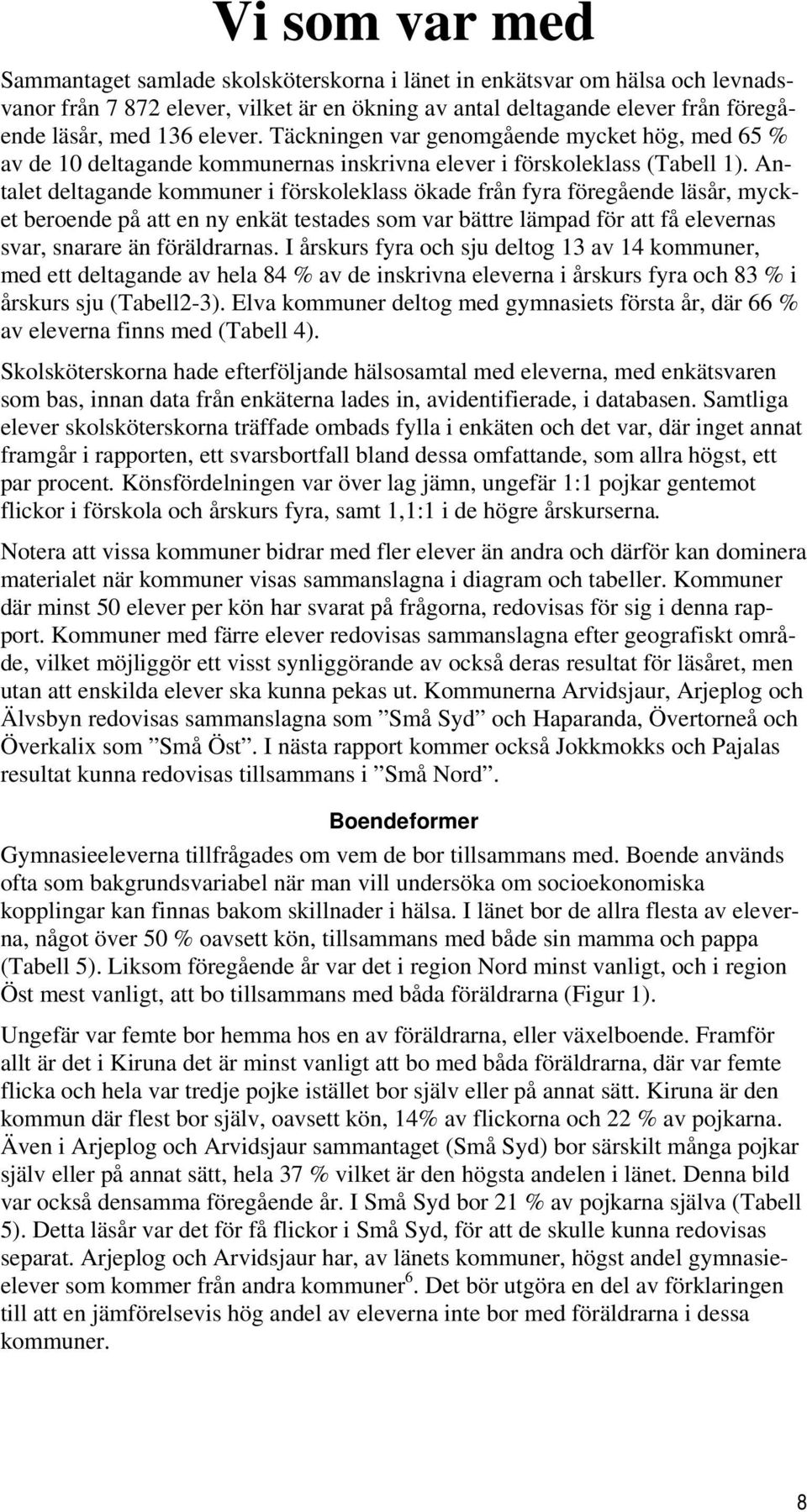 Antalet deltagande kommuner i förskoleklass ökade från fyra föregående läsår, mycket beroende på att en ny enkät testades som var bättre lämpad för att få elevernas svar, snarare än föräldrarnas.