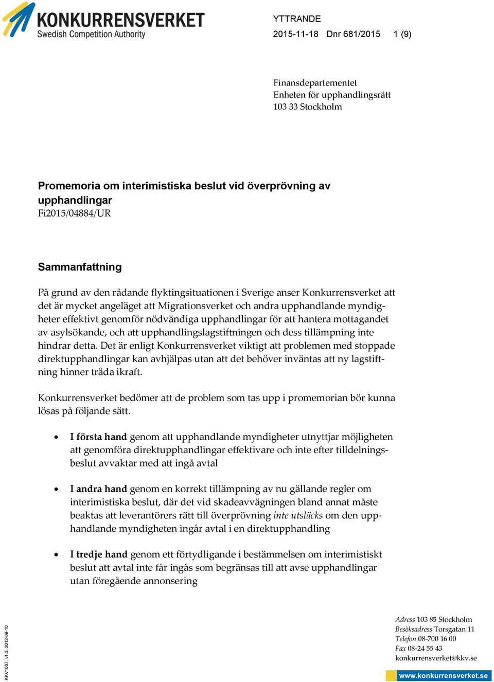 Fi2015/04884/UR Sammanfattning På grund av den rådande flyktingsituationen i Sverige anser Konkurrensverket att det är mycket angeläget att Migrationsverket och andra upphandlande myndigheter