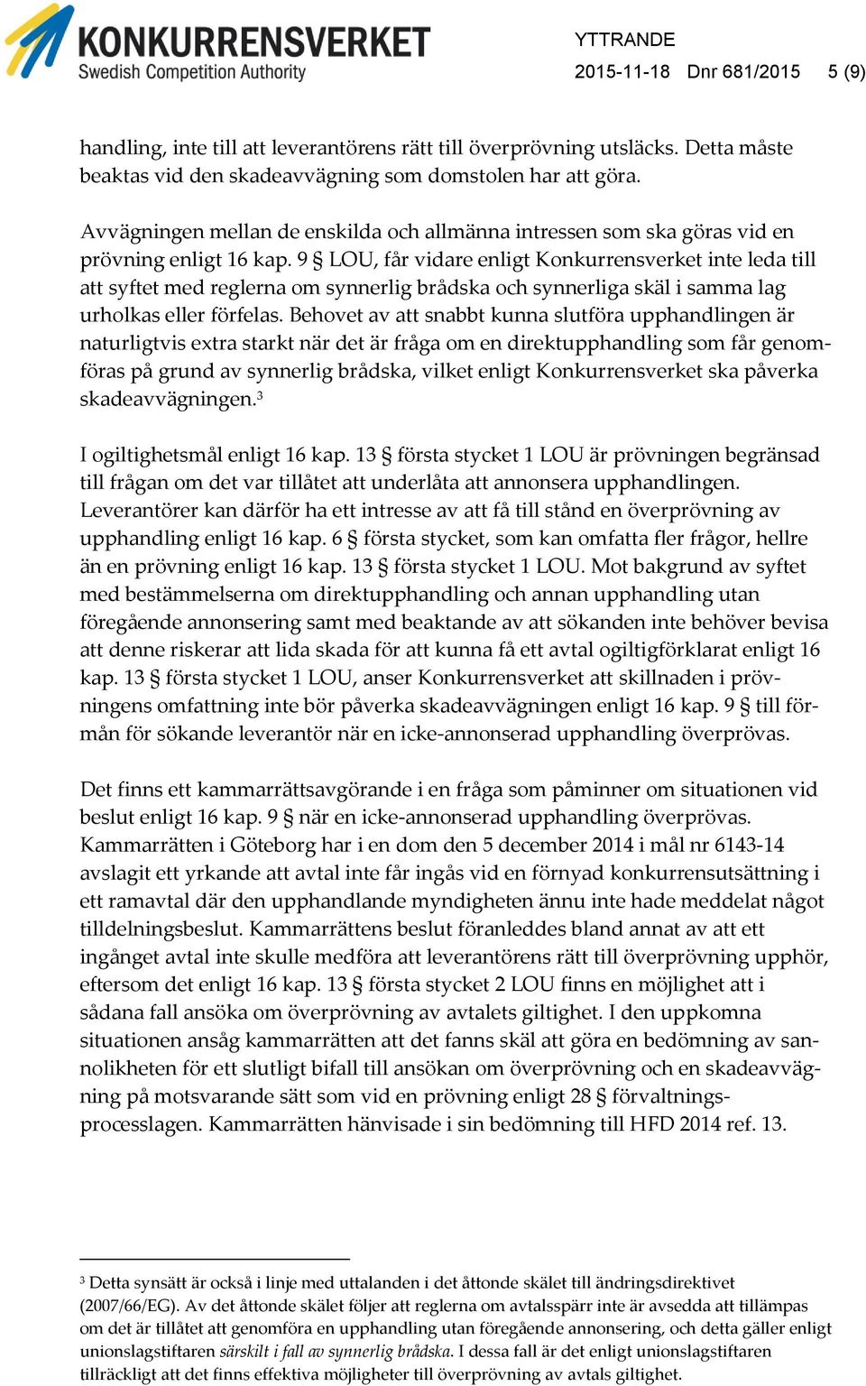 9 LOU, får vidare enligt Konkurrensverket inte leda till att syftet med reglerna om synnerlig brådska och synnerliga skäl i samma lag urholkas eller förfelas.