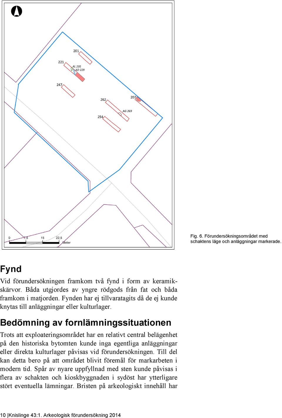 Bedömning av fornlämningssituationen Trots att exploateringsområdet har en relativt central belägenhet på den historiska bytomten kunde inga egentliga anläggningar eller direkta kulturlager påvisas