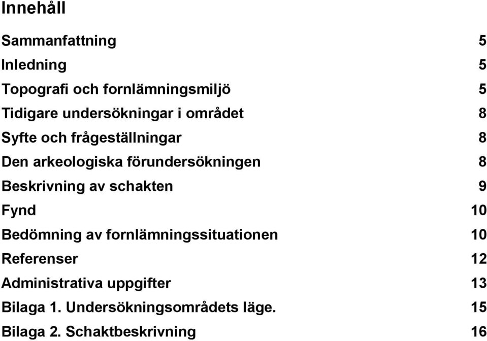 8 Beskrivning av schakten 9 Fynd 10 Bedömning av fornlämningssituationen 10 Referenser 12