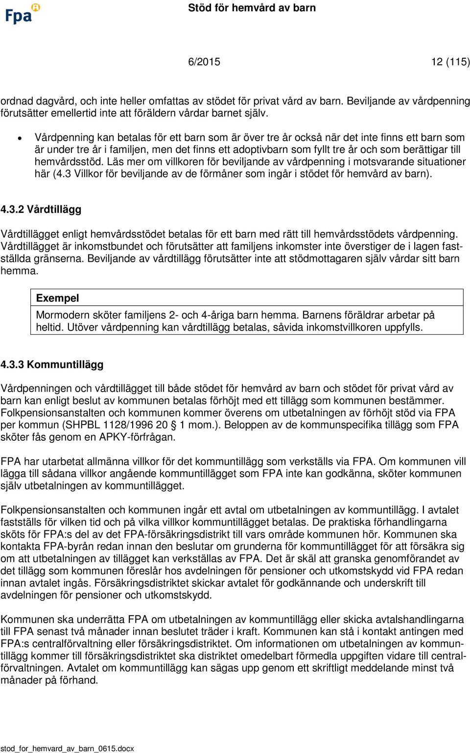 hemvårdsstöd. Läs mer om villkoren för beviljande av vårdpenning i motsvarande situationer här (4.3 
