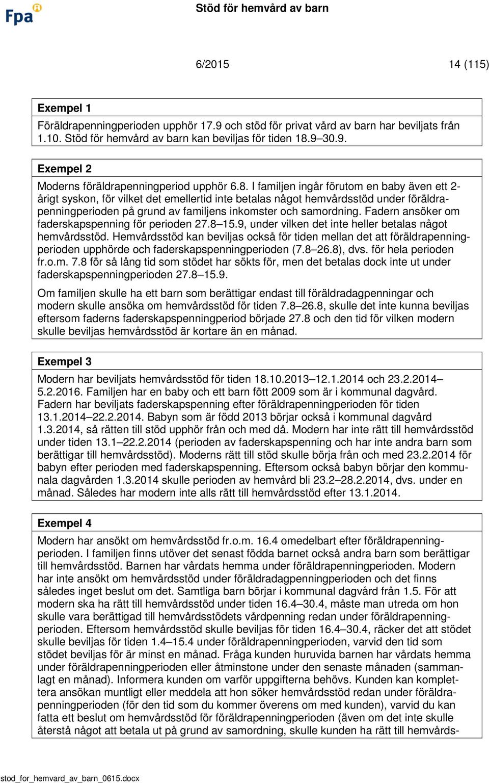 Fadern ansöker om faderskapspenning för perioden 27.8 15.9, under vilken det inte heller betalas något hemvårdsstöd.