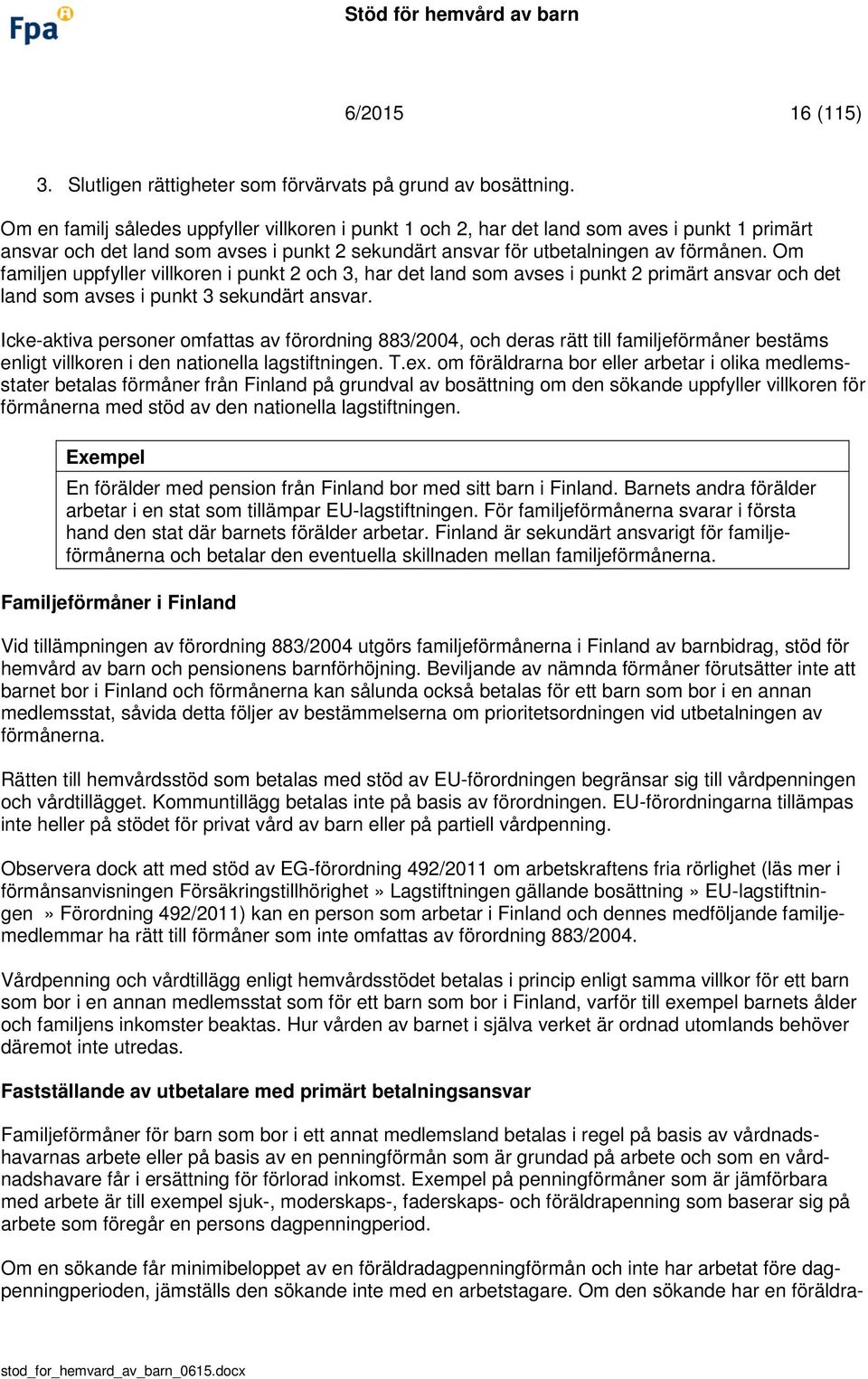 Om familjen uppfyller villkoren i punkt 2 och 3, har det land som avses i punkt 2 primärt ansvar och det land som avses i punkt 3 sekundärt ansvar.