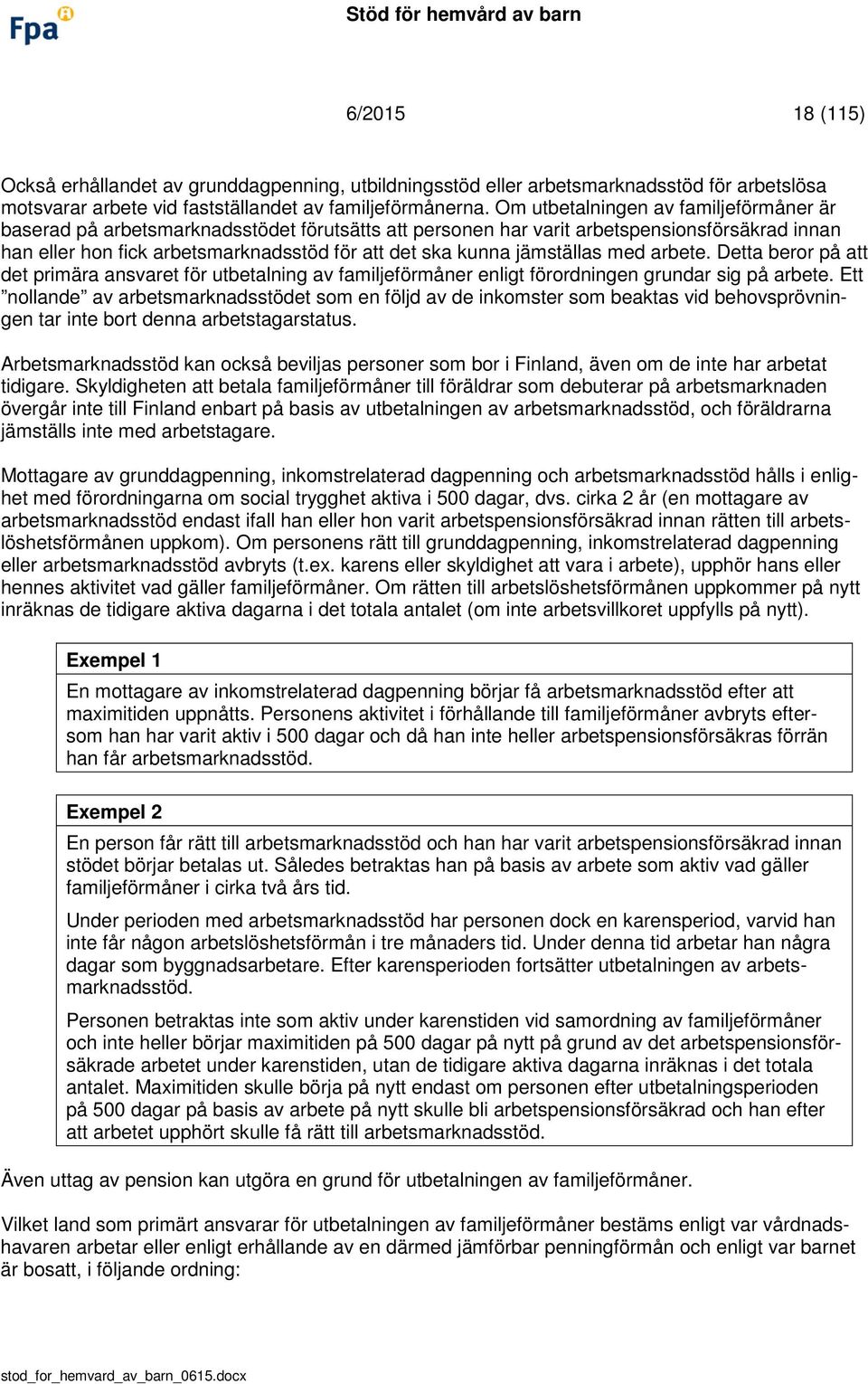 jämställas med arbete. Detta beror på att det primära ansvaret för utbetalning av familjeförmåner enligt förordningen grundar sig på arbete.