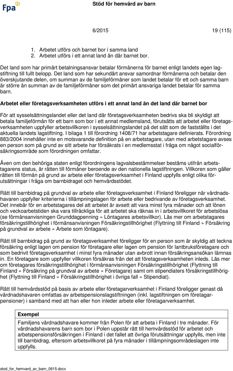 Det land som har sekundärt ansvar samordnar förmånerna och betalar den överskjutande delen, om summan av de familjeförmåner som landet betalar för ett och samma barn är större än summan av de