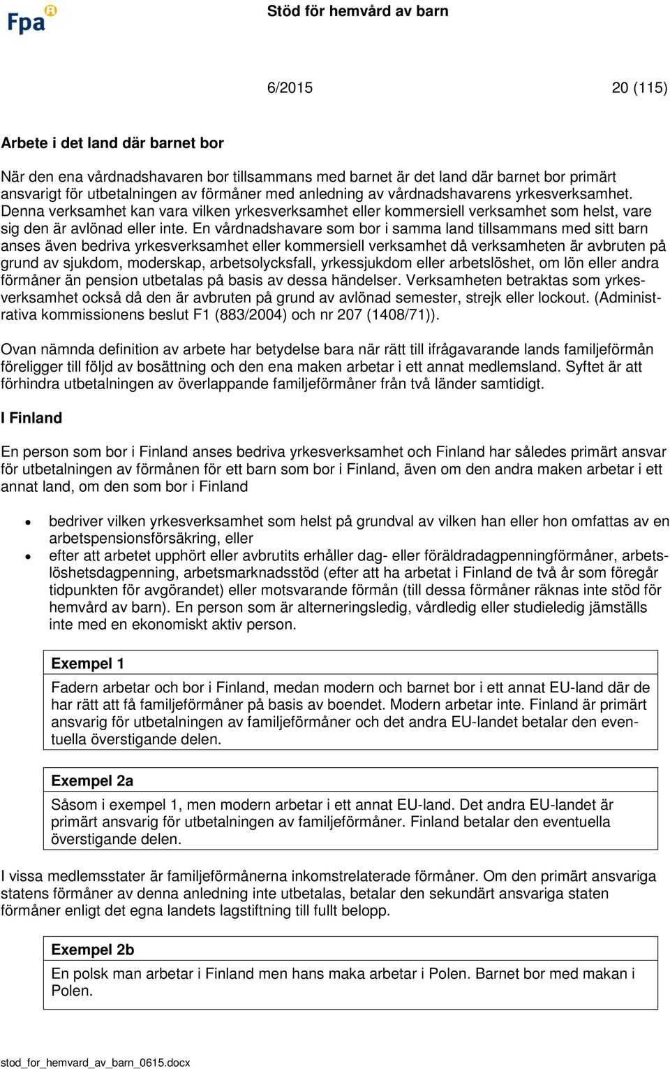 En vårdnadshavare som bor i samma land tillsammans med sitt barn anses även bedriva yrkesverksamhet eller kommersiell verksamhet då verksamheten är avbruten på grund av sjukdom, moderskap,