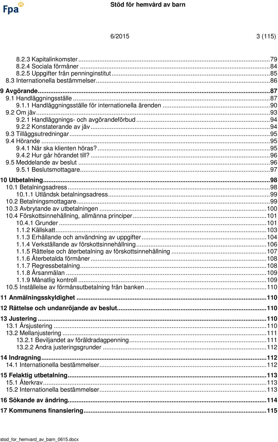 4 Hörande... 95 9.4.1 När ska klienten höras?... 95 9.4.2 Hur går hörandet till?... 96 9.5 Meddelande av beslut... 96 9.5.1 Beslutsmottagare... 97 10 Utbetalning... 98 10.1 Betalningsadress... 98 10.1.1 Utländsk betalningsadress.
