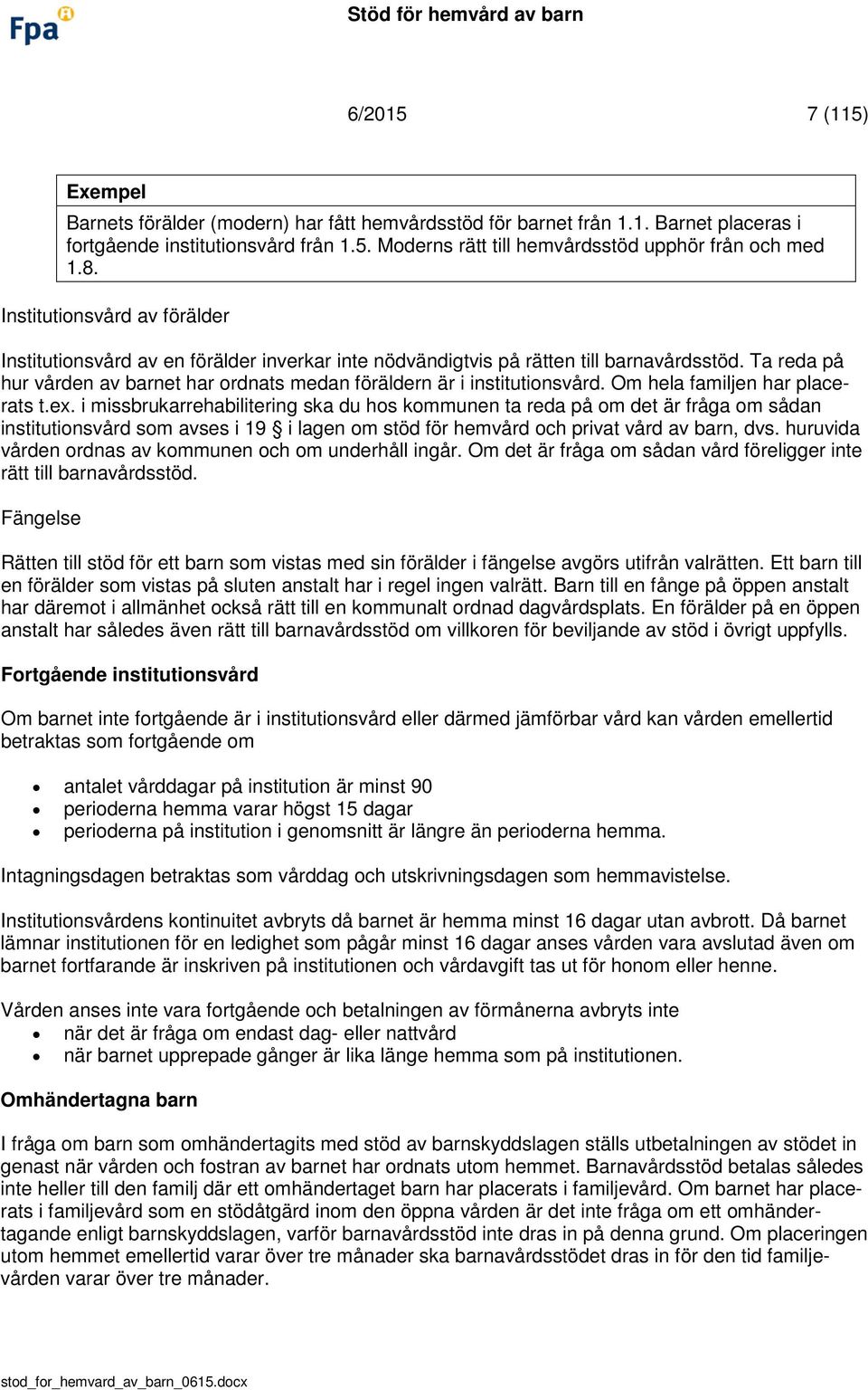 Ta reda på hur vården av barnet har ordnats medan föräldern är i institutionsvård. Om hela familjen har placerats t.ex.