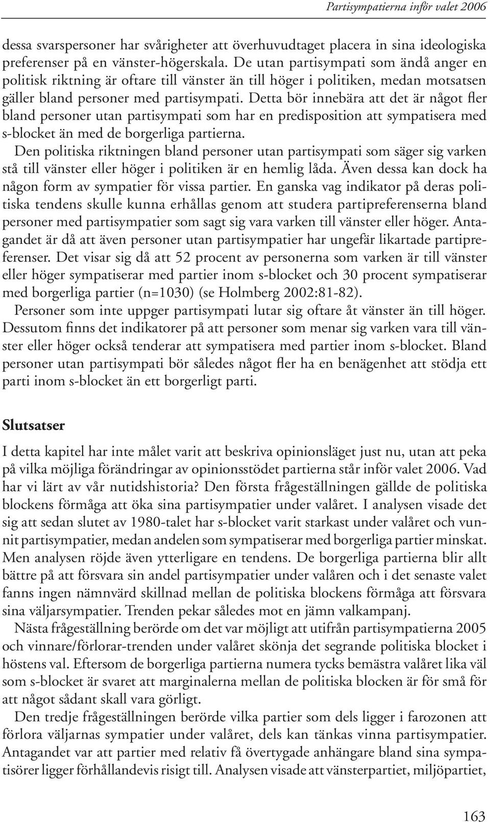 Detta bör innebära att det är något fler bland personer utan partisympati som har en predisposition att sympatisera med s-blocket än med de borgerliga partierna.