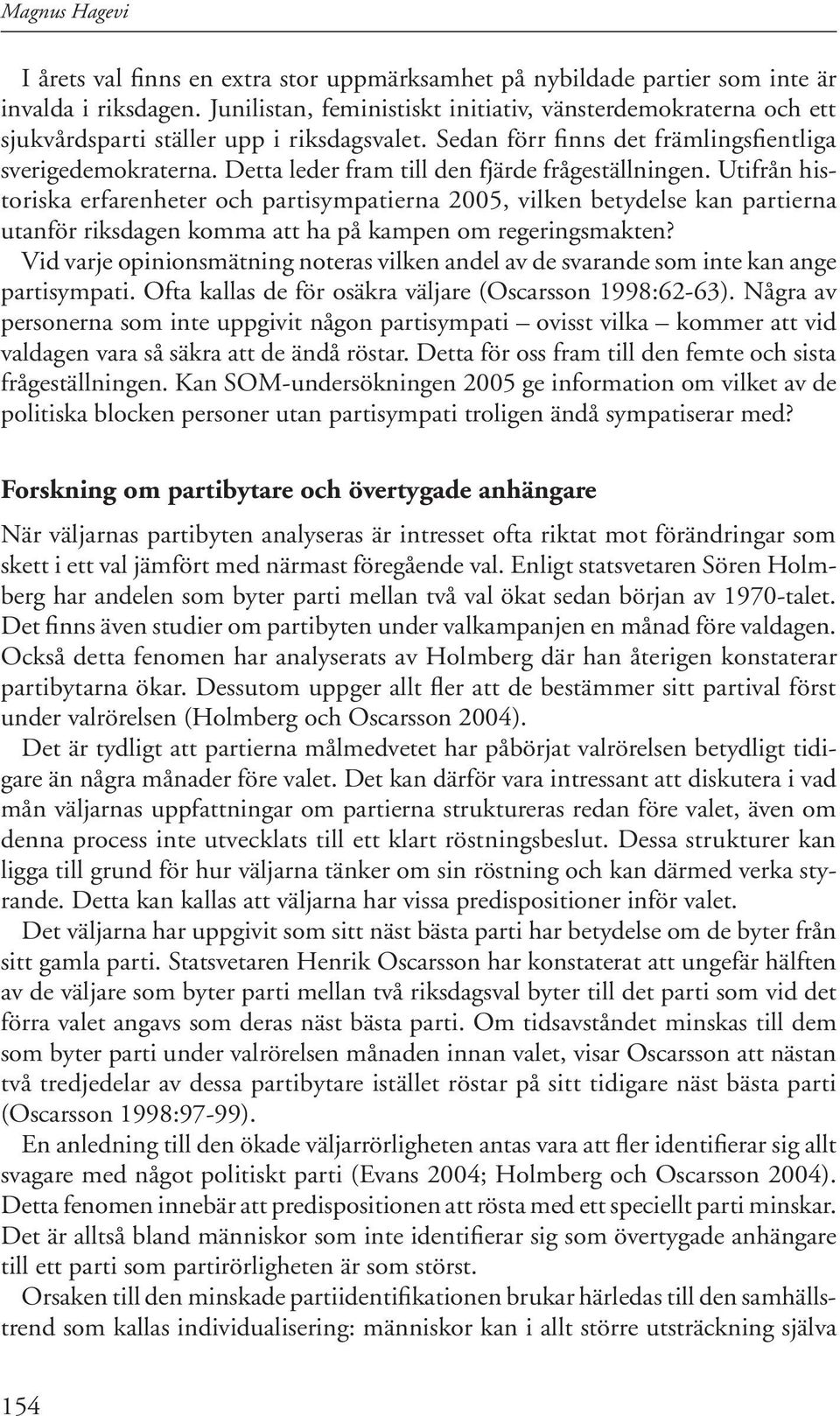 Detta leder fram till den fjärde frågeställningen.