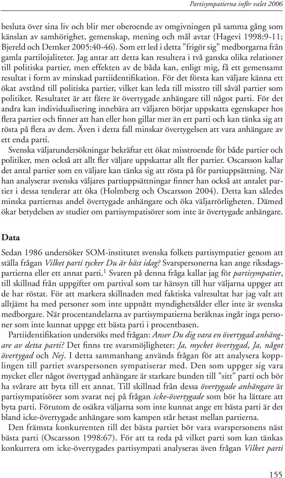 Jag antar att detta kan resultera i två ganska olika relationer till politiska partier, men effekten av de båda kan, enligt mig, få ett gemensamt resultat i form av minskad partiidentifikation.