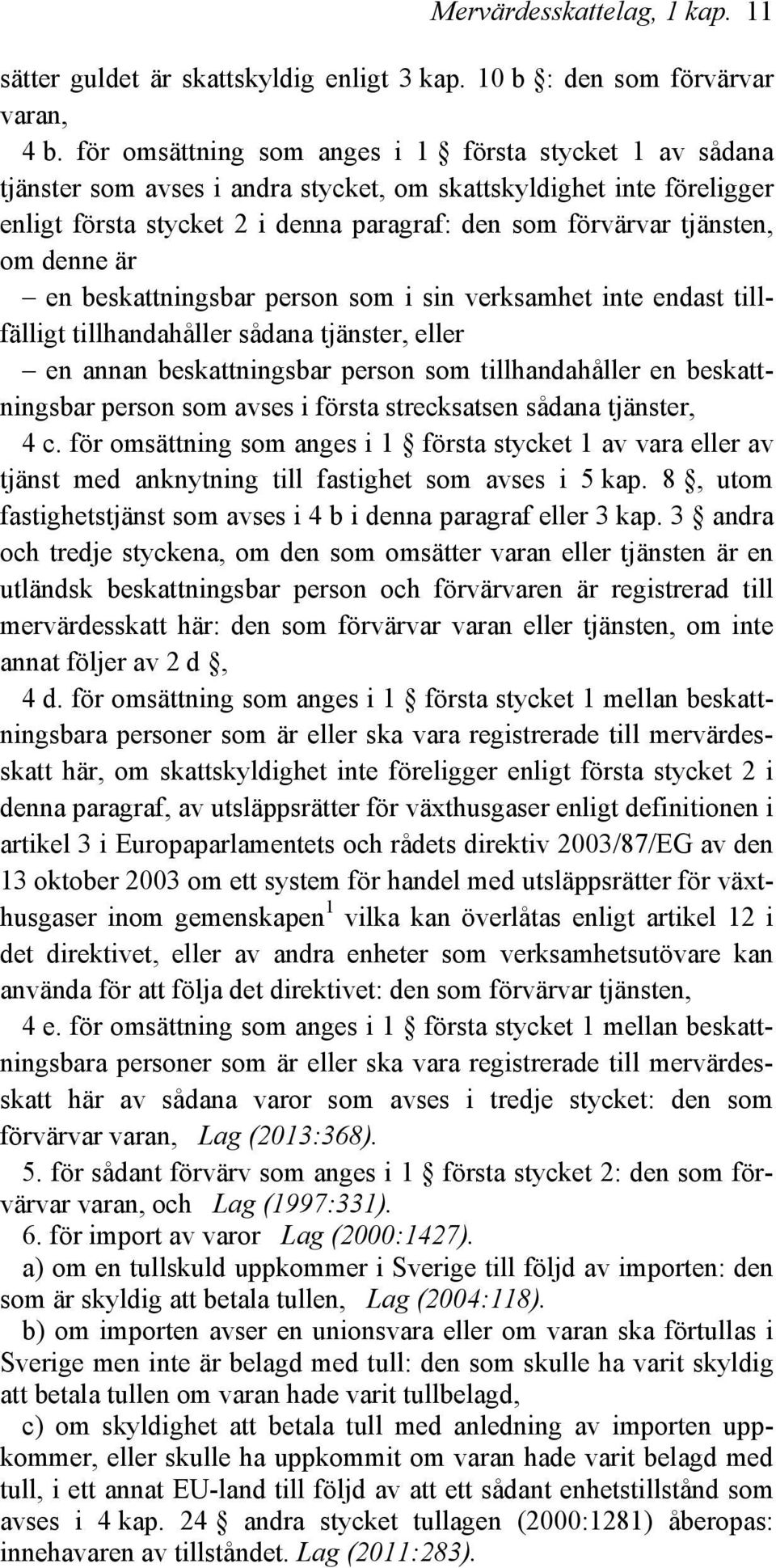 denne är en beskattningsbar person som i sin verksamhet inte endast tillfälligt tillhandahåller sådana tjänster, eller en annan beskattningsbar person som tillhandahåller en beskattningsbar person