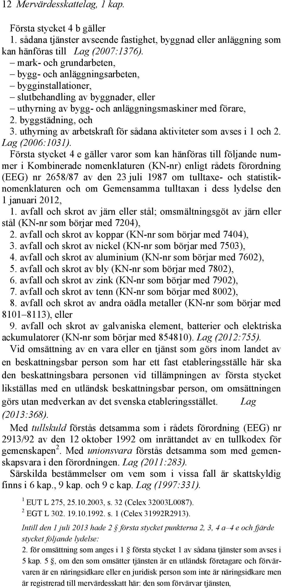 uthyrning av arbetskraft för sådana aktiviteter som avses i 1 och 2. Lag (2006:1031).