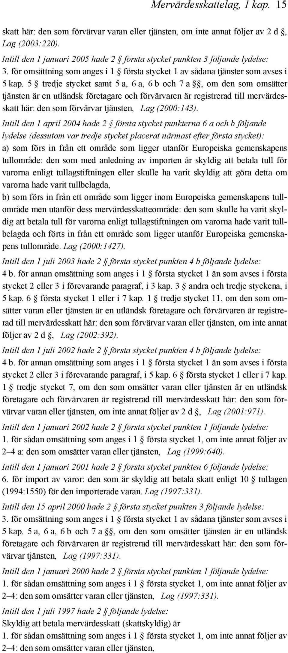 5 tredje stycket samt 5 a, 6 a, 6 b och 7 a, om den som omsätter tjänsten är en utländsk företagare och förvärvaren är registrerad till mervärdesskatt här: den som förvärvar tjänsten, Lag (2000:143).