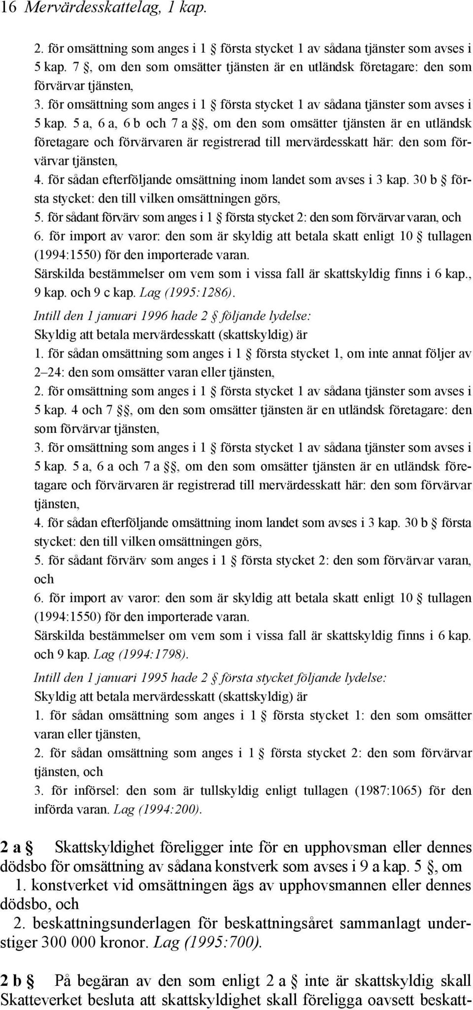 5 a, 6 a, 6 b och 7 a, om den som omsätter tjänsten är en utländsk företagare och förvärvaren är registrerad till mervärdesskatt här: den som förvärvar tjänsten, 4.