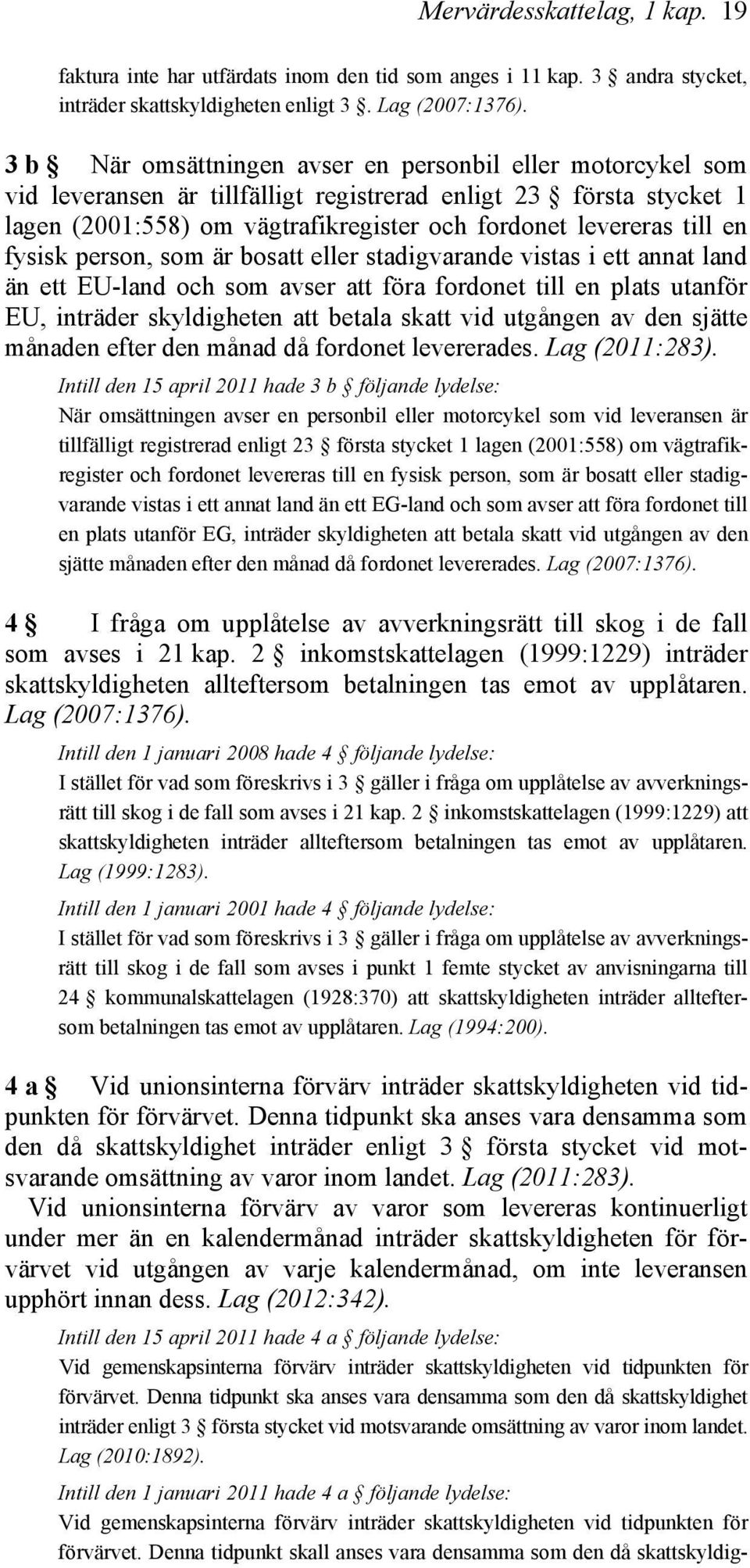 fysisk person, som är bosatt eller stadigvarande vistas i ett annat land än ett EU-land och som avser att föra fordonet till en plats utanför EU, inträder skyldigheten att betala skatt vid utgången