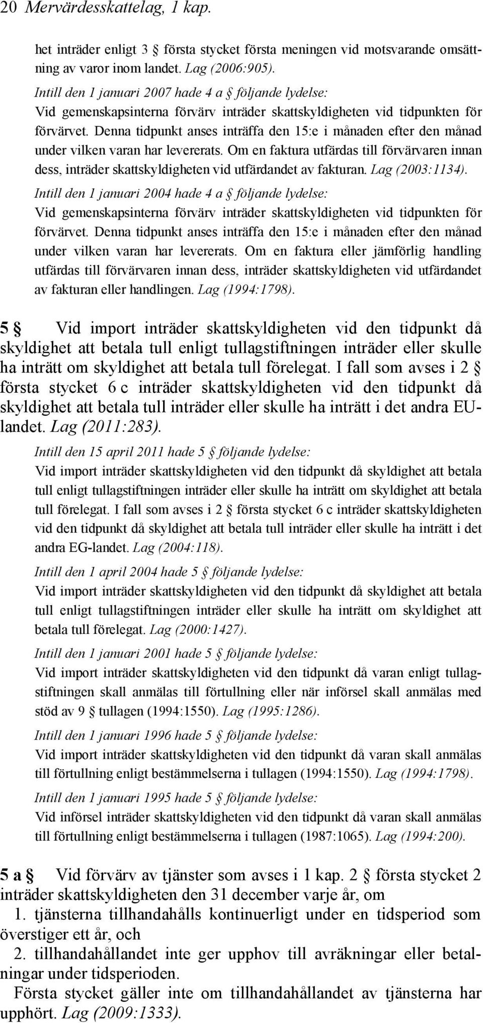 Denna tidpunkt anses inträffa den 15:e i månaden efter den månad under vilken varan har levererats.