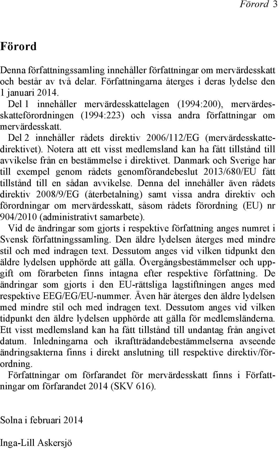 Del 2 innehåller rådets direktiv 2006/112/EG (mervärdesskattedirektivet). Notera att ett visst medlemsland kan ha fått tillstånd till avvikelse från en bestämmelse i direktivet.
