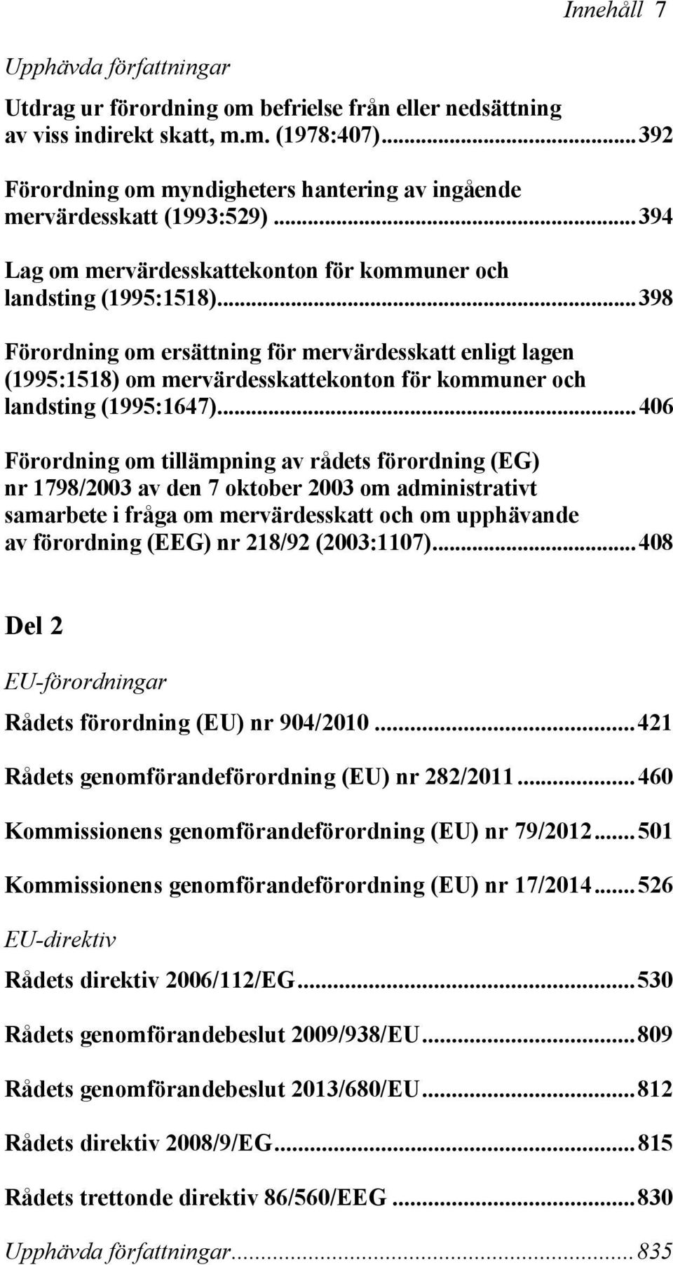..398 Förordning om ersättning för mervärdesskatt enligt lagen (1995:1518) om mervärdesskattekonton för kommuner och landsting (1995:1647).
