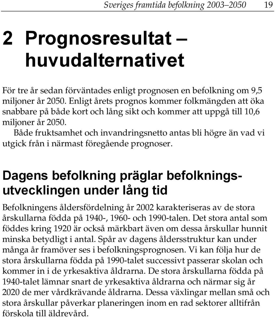 Både fruktsamhet och invandringsnetto antas bli högre än vad vi utgick från i närmast föregående prognoser.