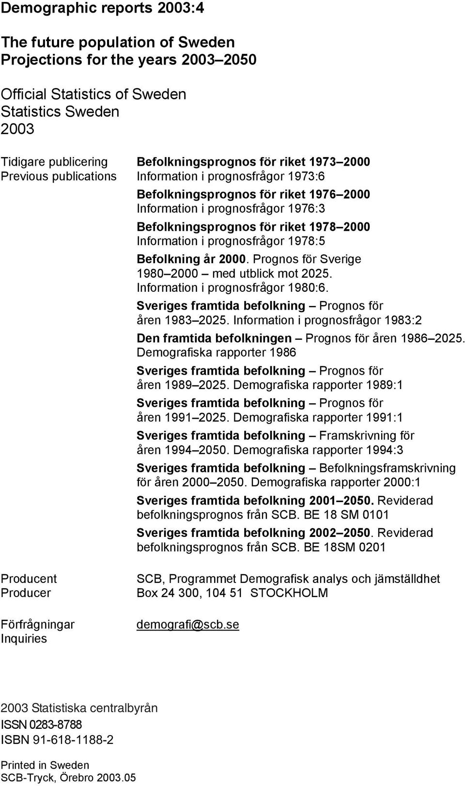 prognosfrågor 1978:5 Befolkning år 2000. Prognos för Sverige 1980 2000 med utblick mot 2025. Information i prognosfrågor 1980:6. Sveriges framtida befolkning Prognos för åren 1983 2025.