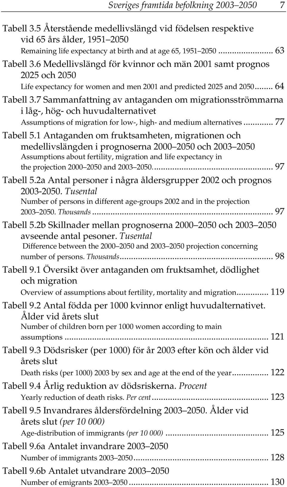 7 Sammanfattning av antaganden om migrationsströmmarna i låg-, hög- och huvudalternativet Assumptions of migration for low-, high- and medium alternatives... 77 Tabell 5.