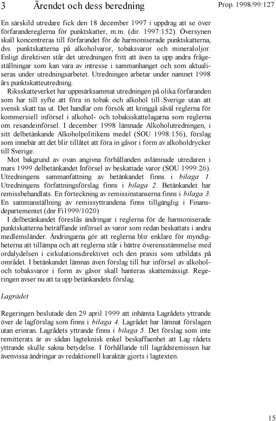 Enligt direktiven står det utredningen fritt att även ta upp andra frågeställningar som kan vara av intresse i sammanhanget och som aktualiseras under utredningsarbetet.