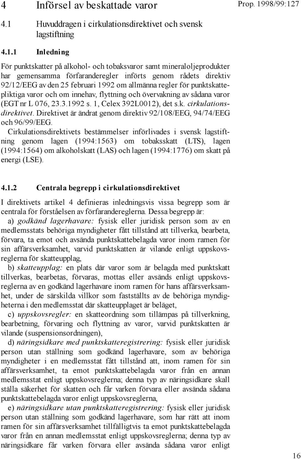 1 Inledning För punktskatter på alkohol- och tobaksvaror samt mineraloljeprodukter har gemensamma förfaranderegler införts genom rådets direktiv 92/12/EEG av den 25 februari 1992 om allmänna regler