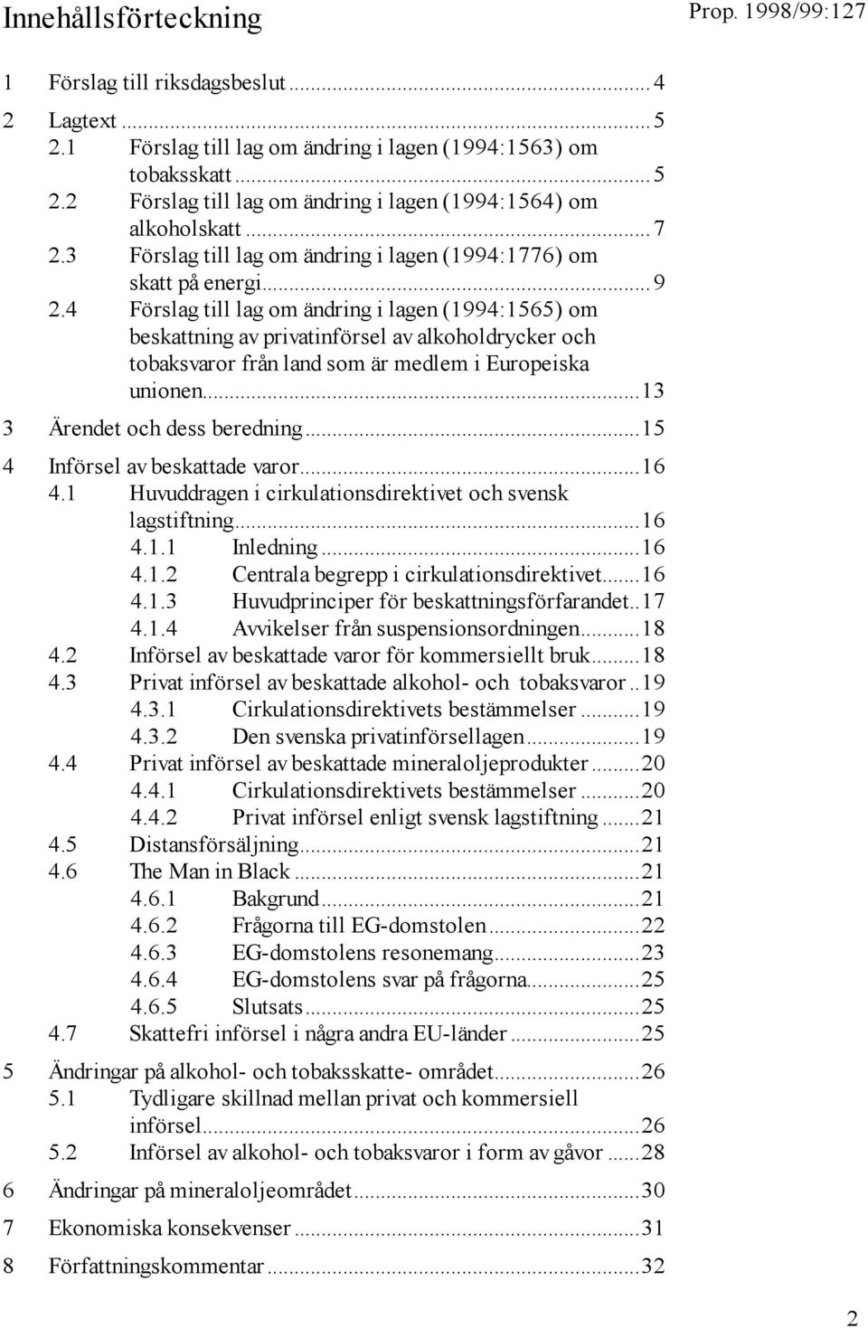 4 Förslag till lag om ändring i lagen (1994:1565) om beskattning av privatinförsel av alkoholdrycker och tobaksvaror från land som är medlem i Europeiska unionen...13 3 Ärendet och dess beredning.