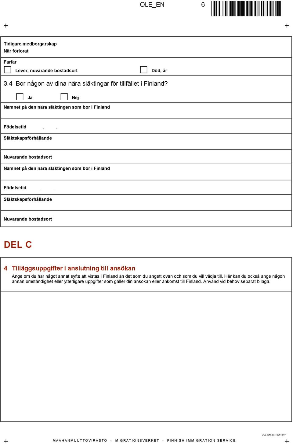 Släktskapsförhållande Nuvarande bostadsort DEL C 4 Tilläggsuppgifter i anslutning till ansökan Ange om du har något annat syfte att vistas i