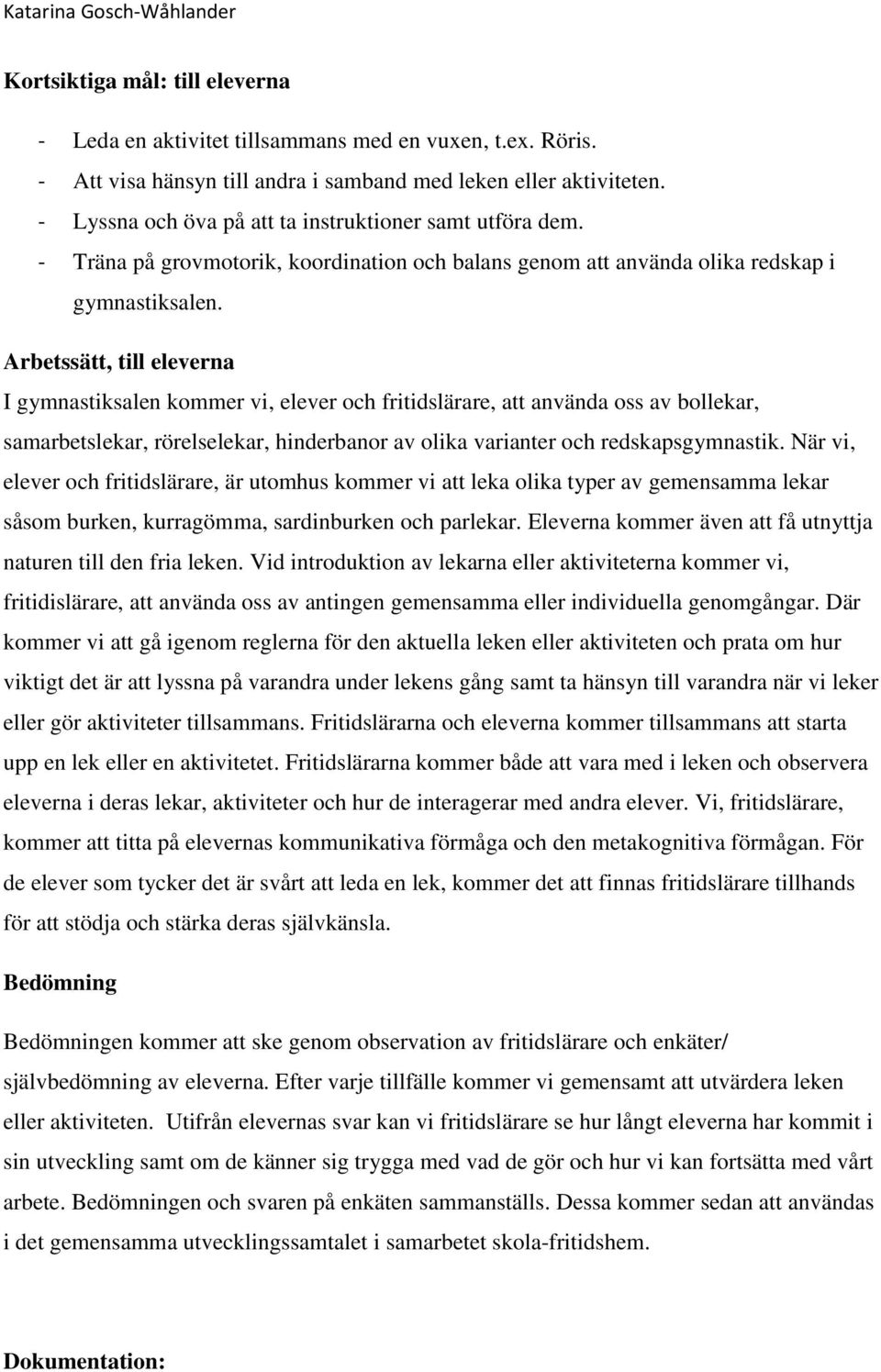 Arbetssätt, till eleverna I gymnastiksalen kommer vi, elever och fritidslärare, att använda oss av bollekar, samarbetslekar, rörelselekar, hinderbanor av olika varianter och redskapsgymnastik.