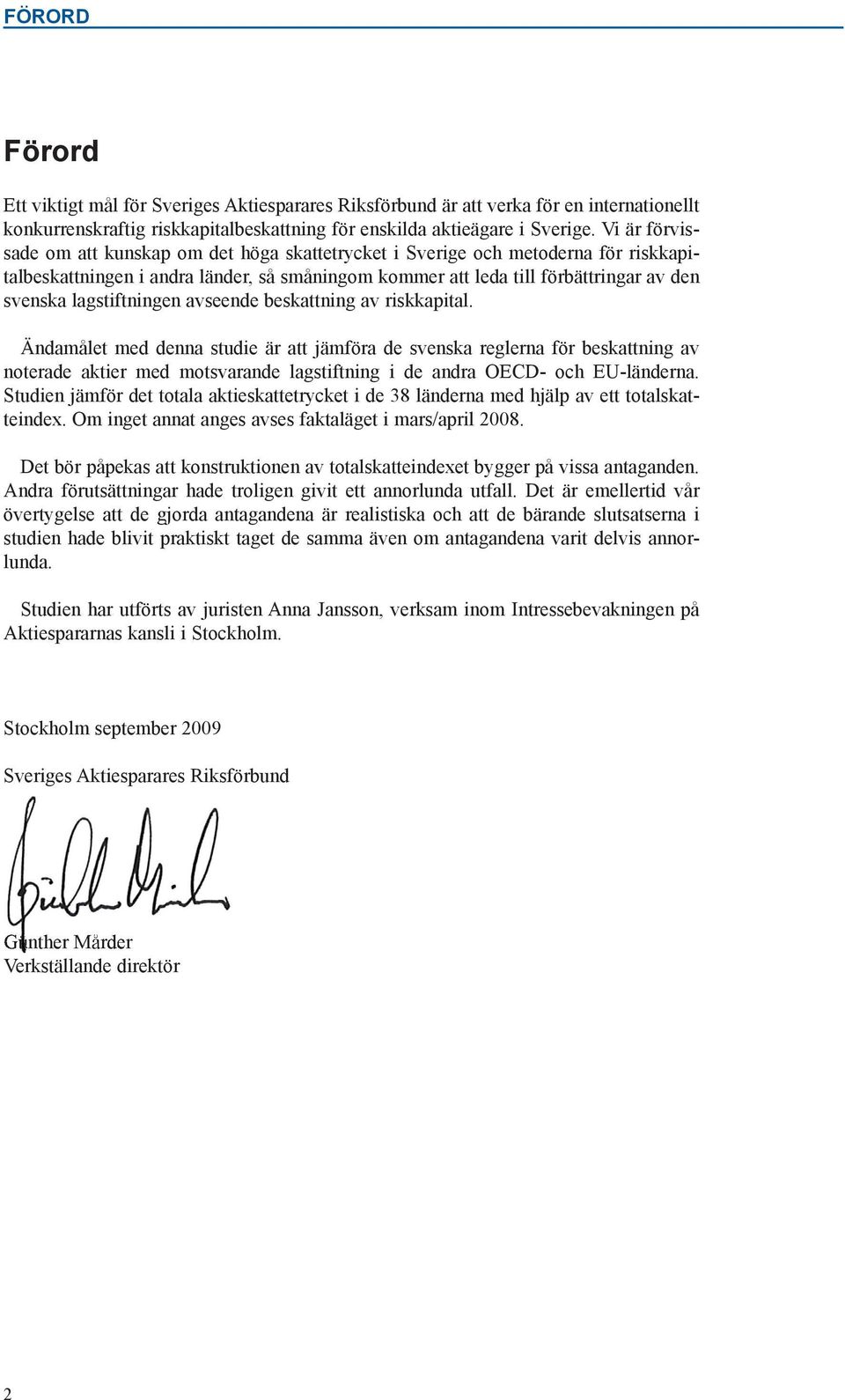 avseende beskattning av riskkapital. Ändamålet med denna studie är att jämföra de svenska reglerna för beskattning av noterade aktier med motsvarande lagstiftning i de andra OECD- och EU-länderna.