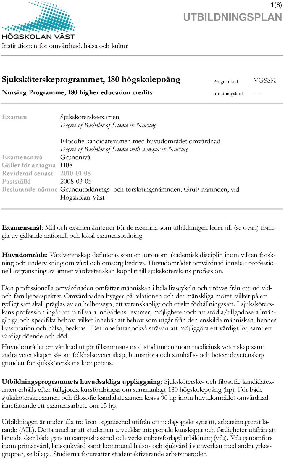 2008-03-05 Beslutande nämnd Grundutbildnings- och forskningsnämnden, GruF-nämnden, vid Högskolan Väst Examensmål: Mål och examenskriterier för de examina som utbildningen leder till (se ovan) framgår