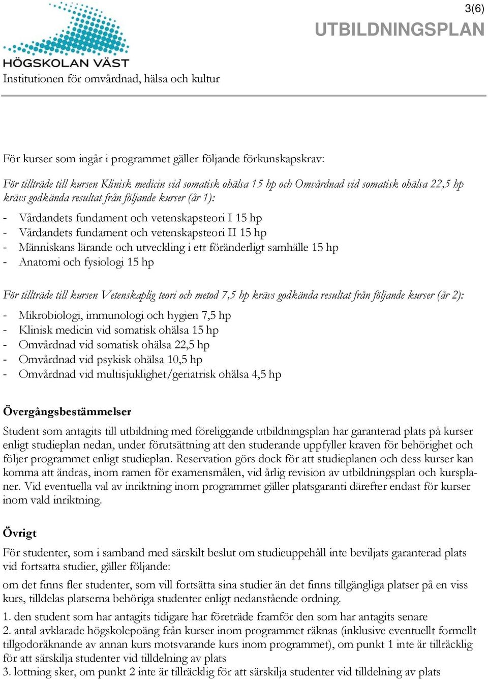 samhälle 15 hp - Anatomi och fysiologi 15 hp För tillträde till kursen Vetenskaplig teori och metod 7,5 hp krävs godkända resultat från följande kurser (år 2): - Mikrobiologi, immunologi och hygien