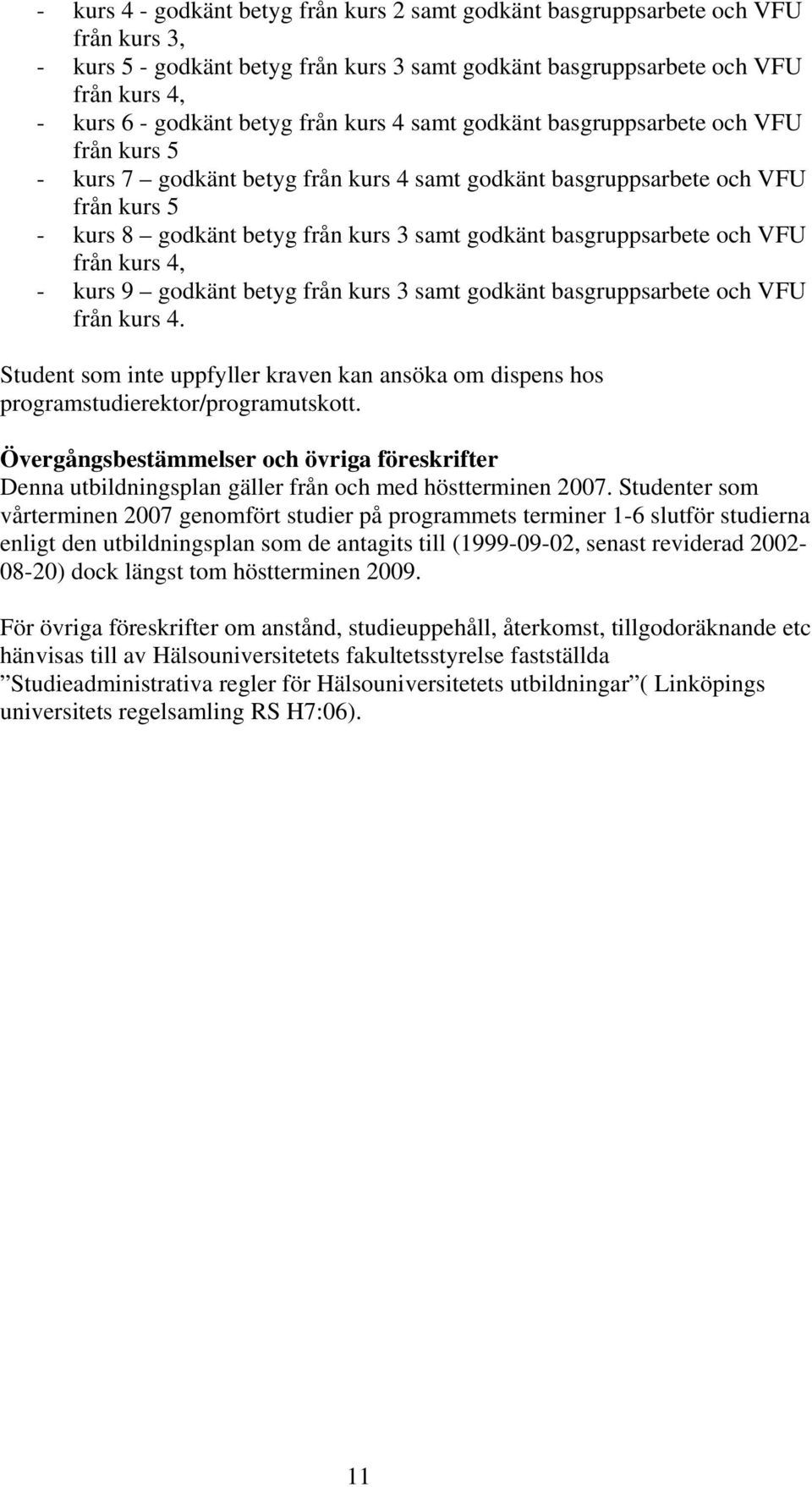 basgruppsarbete och VFU från kurs 4, - kurs 9 godkänt betyg från kurs 3 samt godkänt basgruppsarbete och VFU från kurs 4.
