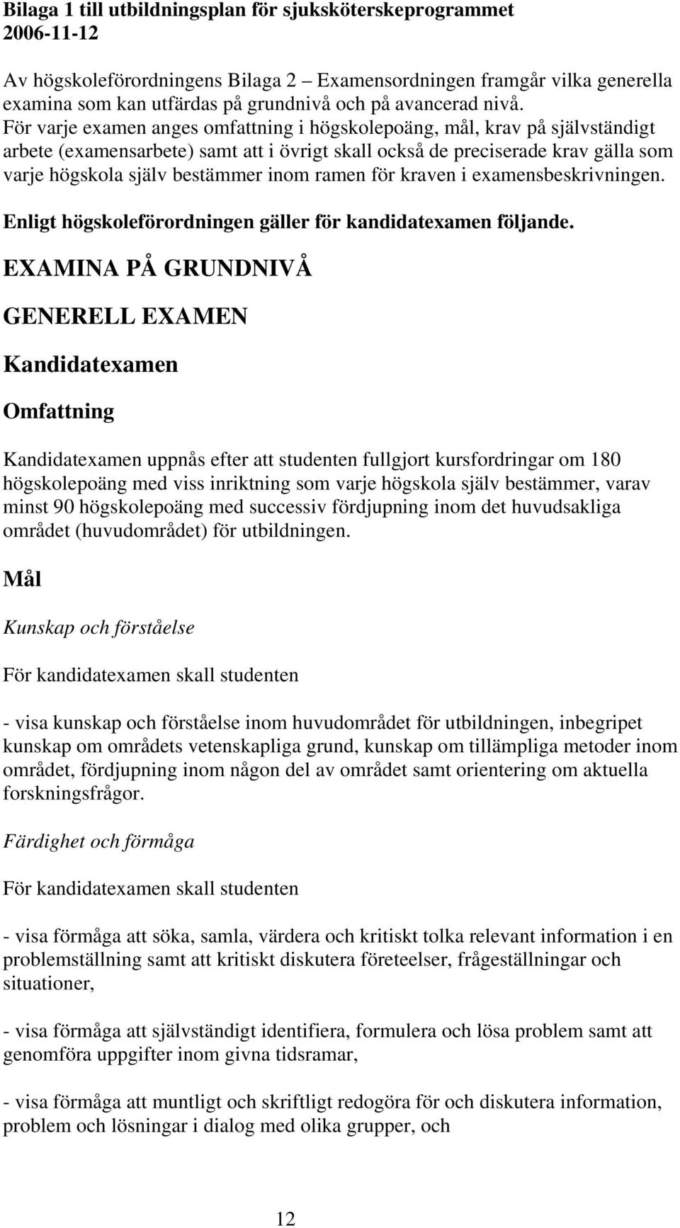 inom ramen för kraven i examensbeskrivningen. Enligt högskoleförordningen gäller för kandidatexamen följande.